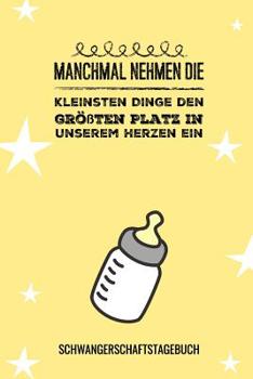 Manchmal Nehmen Die Kleinsten Dinge Den Gr��ten Platz in Unserem Herzen Ein Schwangerschaftstagebuch: A5 Tagebuch mit sch�nen Spr�chen als Geschenk f�r Schwangere - Geschenkidee f�r werdene M�tter - S