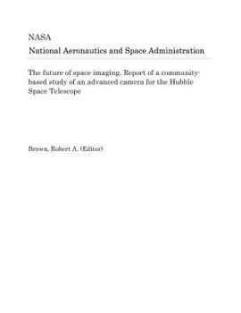 Paperback The Future of Space Imaging. Report of a Community-Based Study of an Advanced Camera for the Hubble Space Telescope Book