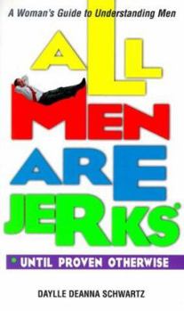 Paperback All Men Are Jerks - Until Proven Otherwise: A Woman's Guide to Understanding Men Book