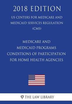 Medicare and Medicaid Programs - Conditions of Participation for Home Health Agencies (US Centers for Medicare and Medicaid Services Regulation) (CMS)