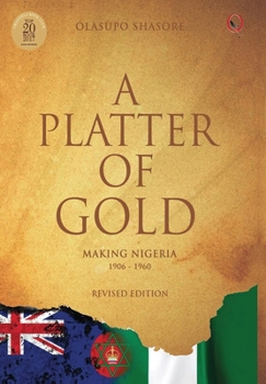 Hardcover A Platter Of Gold: 'Making Nigeria' 1906 - 1960 Book