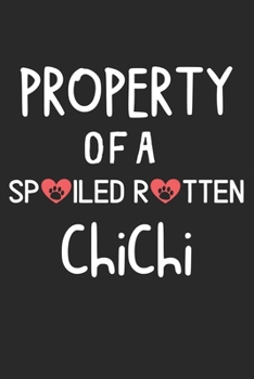 Property Of A Spoiled Rotten ChiChi: Lined Journal, 120 Pages, 6 x 9, ChiChi Dog Gift Idea, Black Matte Finish (Property Of A Spoiled Rotten ChiChi Journal)