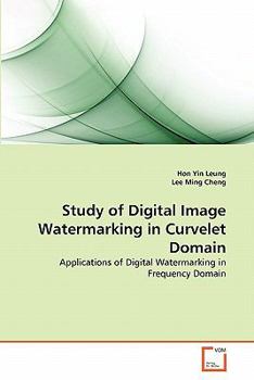Study of Digital Image Watermarking in Curvelet Domain: Applications of Digital Watermarking in Frequency Domain