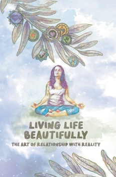 Hardcover Living Life Beautifully: The Art of Relationship with Reality Book