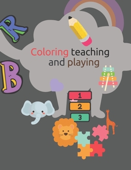 Paperback Coloring teaching and playing: Coloring, teaching and playing CHILDREN'S LEARNING BOOK COLORING A book to teach children coloring numbers, letters an Book