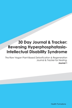 Paperback 30 Day Journal & Tracker: Reversing Hyperphosphatasia-Intellectual Disability Syndrome: The Raw Vegan Plant-Based Detoxification & Regeneration Book