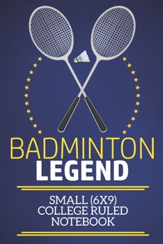 Paperback Badminton Legend Small (6x9) College Ruled Notebook: A fun note book, perfect for any sports fan who has everything else! Book