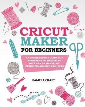 Paperback Cricut Maker for Beginners: A Comprehensive Guide For Beginners To Mastering Your Cricut Maker And Designing Amazing Project Book