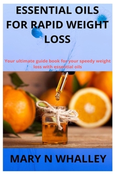 Essential Oils for Rapid Weight Loss: Your ultimate guide book for your speedy weight loss with essential oils