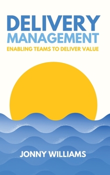 Hardcover Delivery Management: Enabling Teams to Deliver Value Book