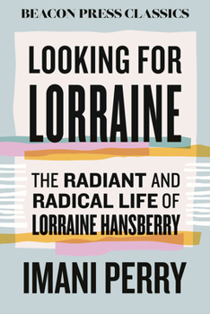 Looking for Lorraine: The Radiant and Radical Life of Lorraine Hansberry (Beacon Classics)