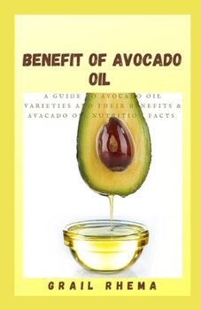 Benefit Of Avocado Oil: A Guide to Avocado Oil Varieties and Their Benefits & Avacado Oil Nutrition Facts