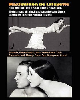 Hollywood Earth Shattering Scandals: The Infamous, Villains, Nymphomaniacs and Shady Characters in Motion Pictures. Revised: Showbiz, Entertainment ... Drugs, Fame, Sex, Power, Gossip and Greed.