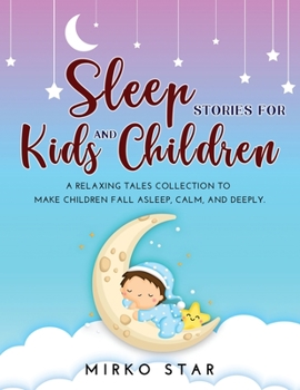 Paperback Sleep Stories for Kids and Children: A Relaxing Tales Collection to Make Children Fall Asleep, Calm, and Deeply. Book