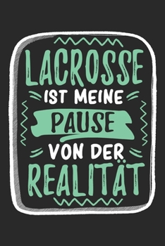 Lacrosse Ist Meine Pause Von Der Realität: Cooles Lustiges Lacrosse Notizbuch | Notizheft | Planer | Tagebuch | Journal - DIN A5 -120 Blanko Seiten - ... Lacrossespielerin (German Edition)