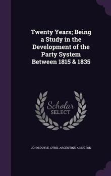 Hardcover Twenty Years; Being a Study in the Development of the Party System Between 1815 & 1835 Book