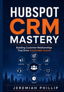 Paperback HubSpot CRM Mastery: Building Customer Relationships That Drive Sustainable Growth Book
