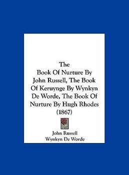 Hardcover The Book of Nurture by John Russell, the Book of Keruynge by Wynkyn de Worde, the Book of Nurture by Hugh Rhodes (1867) Book