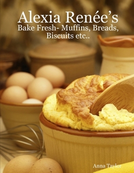 Alexia Renee's - Bake Fresh- Muffins, Breads, Biscuits Etc...