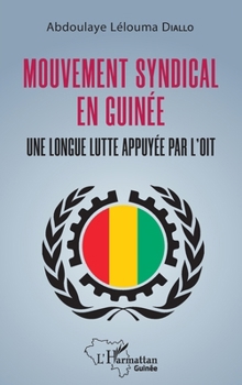 Mouvement syndical en Guinée: Une longue lutte appuyée par l'OIT (Harmattan Guinée) (French Edition)