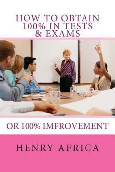 Paperback How To Obtain 100% In Tests & Exams: If not 100% then 100% improvement Book