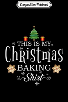 Composition Notebook: This Is My Christmas Baking Funny Baker Gift  Journal/Notebook Blank Lined Ruled 6x9 100 Pages