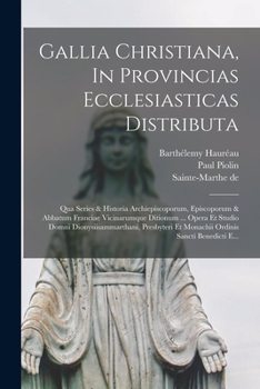 Paperback Gallia Christiana, In Provincias Ecclesiasticas Distributa: Qua Series & Historia Archiepiscoporum, Episcoporum & Abbatum Franciae Vicinarumque Dition [Latin] Book