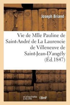 Vie de Mlle Pauline de Saint-Andra(c) de La Laurencie de Villeneuve de Saint-Jean-D'Angely