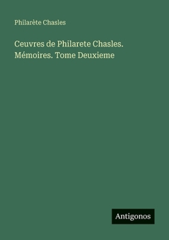 Ceuvres de Philarete Chasles. Mémoires. Tome Deuxieme