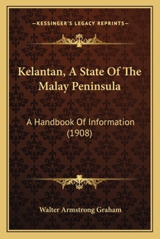 Paperback Kelantan, A State Of The Malay Peninsula: A Handbook Of Information (1908) Book