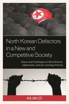 Paperback North Korean Defectors in a New and Competitive Society: Issues and Challenges in Resettlement, Adjustment, and the Learning Process Book