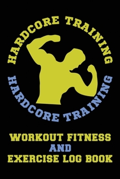 Paperback Hardcore Training Workout Fitness and Exercise Log Book: Track Your Progress, Cardio, Weights, Moods And More Book
