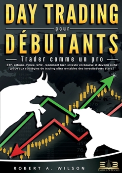 Paperback DAY TRADING POUR DÉBUTANTS - Trader comme un pro: ETF, actions, Forex, CFD - Comment bien investir en bourse et devenir riche grâce aux stratégies de [French] Book