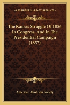 Paperback The Kansas Struggle Of 1856 In Congress, And In The Presidential Campaign (1857) Book