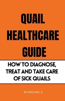 Paperback Quail Healthcare Guide: How To Diagnose, Treat, And Take Care Of Sick Quails Book