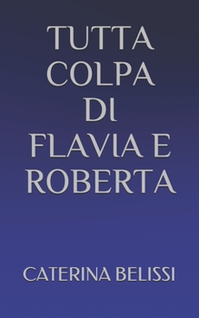 Paperback Tutta Colpa Di Flavia E Roberta [Italian] Book
