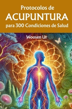 Protocolos de Acupuntura para 300 Condiciones de Salud: La Aplicación Clínica de la Acupuntura Clásica (Spanish Edition)