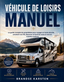 VÉHICULE DE LOISIRS MANUEL: Le guide complet du propriétaire pour voyager en toute sécurité, entretenir son VR, dépanner en bord de route et vivre en mobilité moderne (French Edition)
