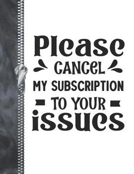 Paperback Please Cancel My Subscription To Your Issues: Funny Drama College Ruled Composition Writing Notebook Book