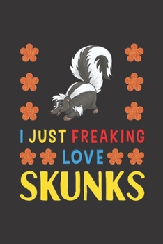 Paperback I Just Freaking Love Skunks: Skunks Lovers Funny Gifts Journal Lined Notebook 6x9 120 Pages Book