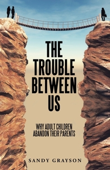 Paperback The Trouble Between Us: Why Adult Children Abandon Their Parents Book