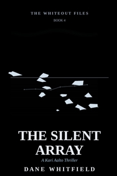 The Silent Array: A Kari Aalto Thriller, Book 4 (The Whiteout Files)