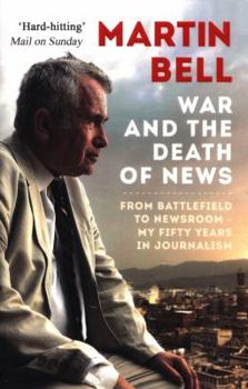 Paperback The War and the Death of News: From Battlefield to Newsroom - My Fifty Years in Journalism Book