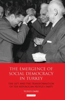 Hardcover The Emergence of Social Democracy in Turkey: The Left and the Transformation of the Republican People's Party Book