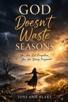 GOD DOESN'T WASTE SEASONS: You Are Not Forgotten You Are Being Prepared (The Becoming)