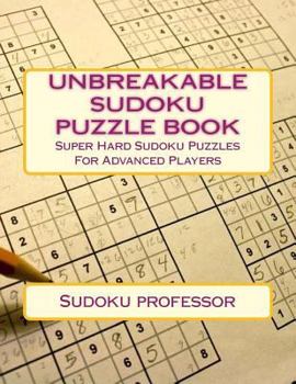 Paperback Unbreakable Sudoku Puzzle Book: Super Hard Sudoku Puzzles For Advanced Players Book