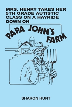 Paperback Mrs. Henry Takes Her 5Th Grade Autistic Class on a Hayride Down on Papa John's Farm Book