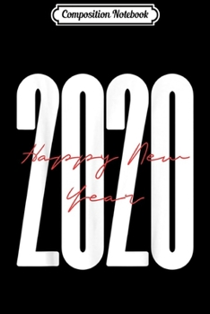 Composition Notebook: Happy New Year 2020 New Years Eve matching family Gift  Journal/Notebook Blank Lined Ruled 6x9 100 Pages