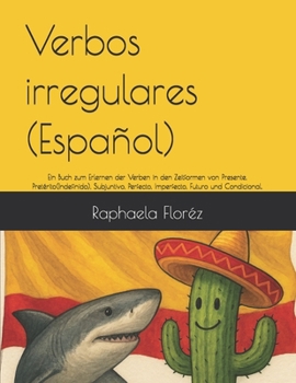 Verbos irregulares (Español): Ein Buch zum Erlernen der Verben in den Zeitformen von Presente, Pretérito(Indefinido), Subjuntivo, Perfecto, Imperfecto, Futuro und Condicional. (German Edition)