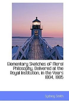 Paperback Elementary Sketches of Moral Philosophy, Delivered at the Royal Institution, in the Years 1804, 1805 Book